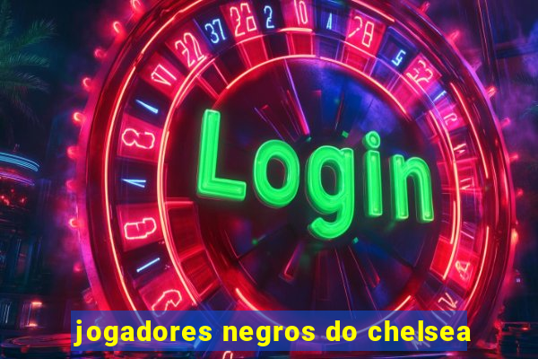 jogadores negros do chelsea